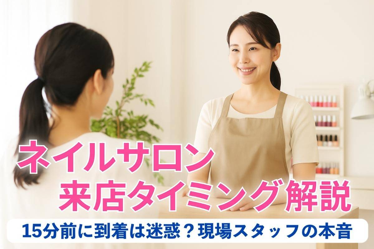 ネイルサロン15分前に到着は迷惑？現場スタッフの本音と正しい来店タイミング徹底解説