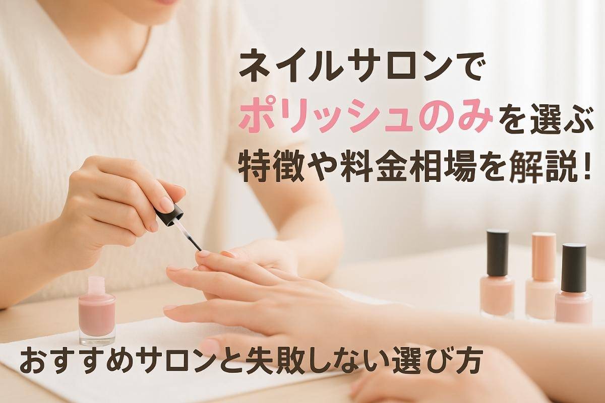 ネイルサロンでポリッシュのみを選ぶ特徴や料金相場を解説！おすすめサロンと失敗しない選び方