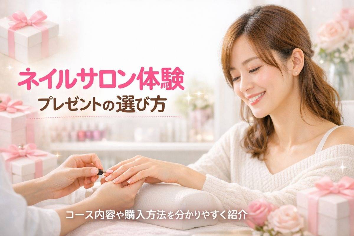 ネイルサロン体験をプレゼントするなら？選び方・コース内容・購入方法を解説