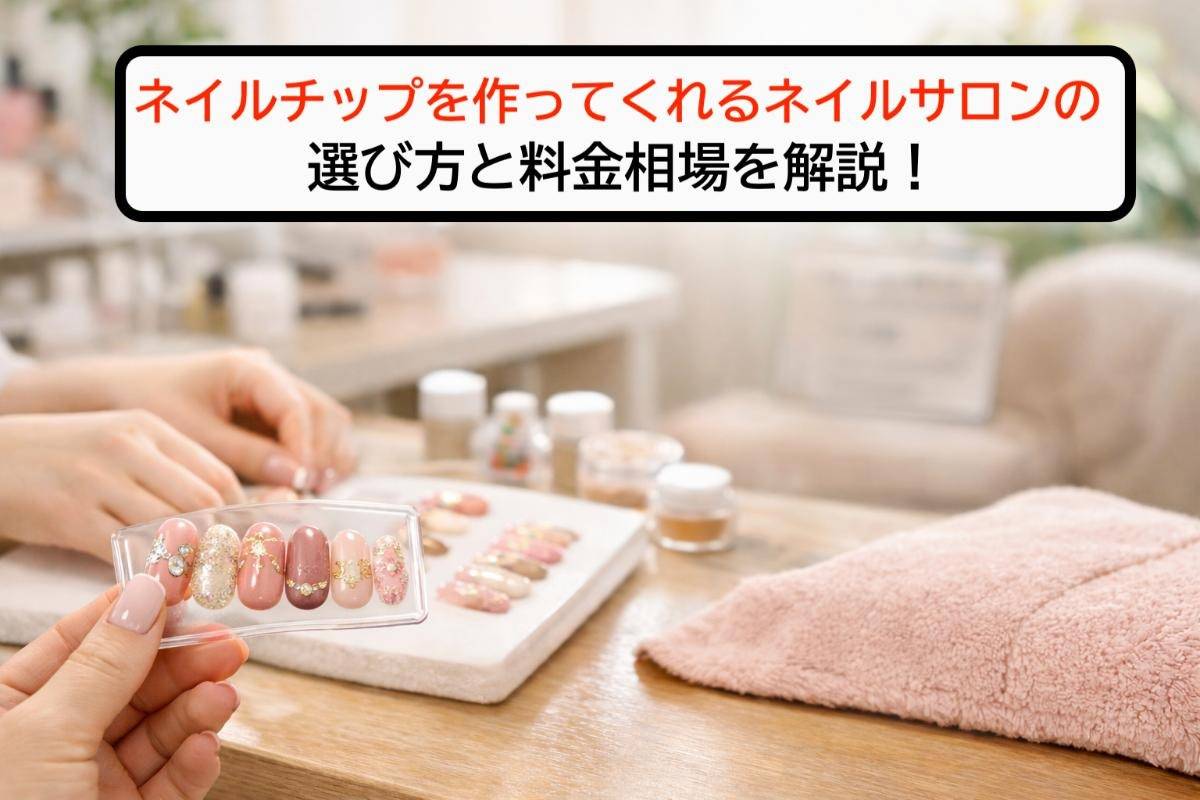 ネイルチップを作ってくれるネイルサロンの選び方と料金相場を解説！