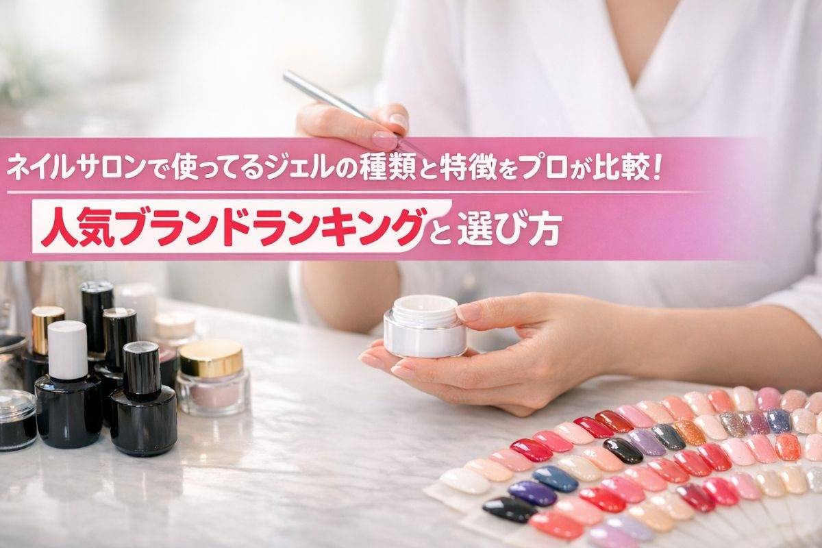 ネイルサロンで使ってるジェルの種類と特徴をプロが比較｜人気ブランドランキングと選び方